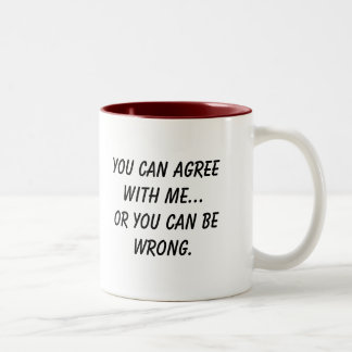 you_can_agree_with_me_or_you_can_be_wrong_mug-rb95f661c577b4e42a524e96be048a72c_x7jyq_8byvr_324.jpg