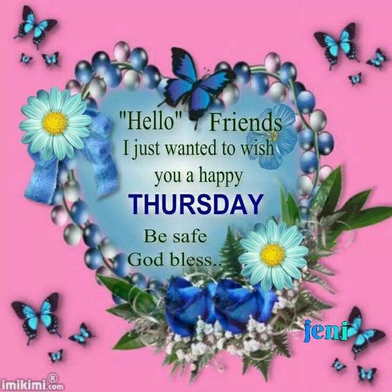 316769-Hello-Friends-I-Just-Wanted-To-Wish-You-A-Happy-Thursday.-Be-Safe-God-Bless.jpg